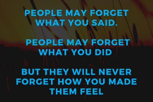 People may forget what you said...