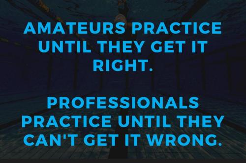 Amateurs practice until they get it right
