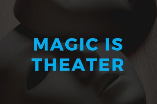 Magic is Theater