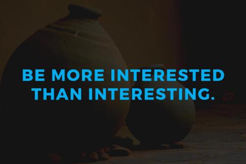 Be More Interested Than Interesting