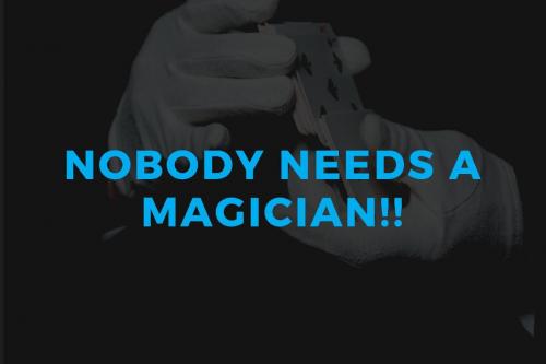 Nobody needs a magician